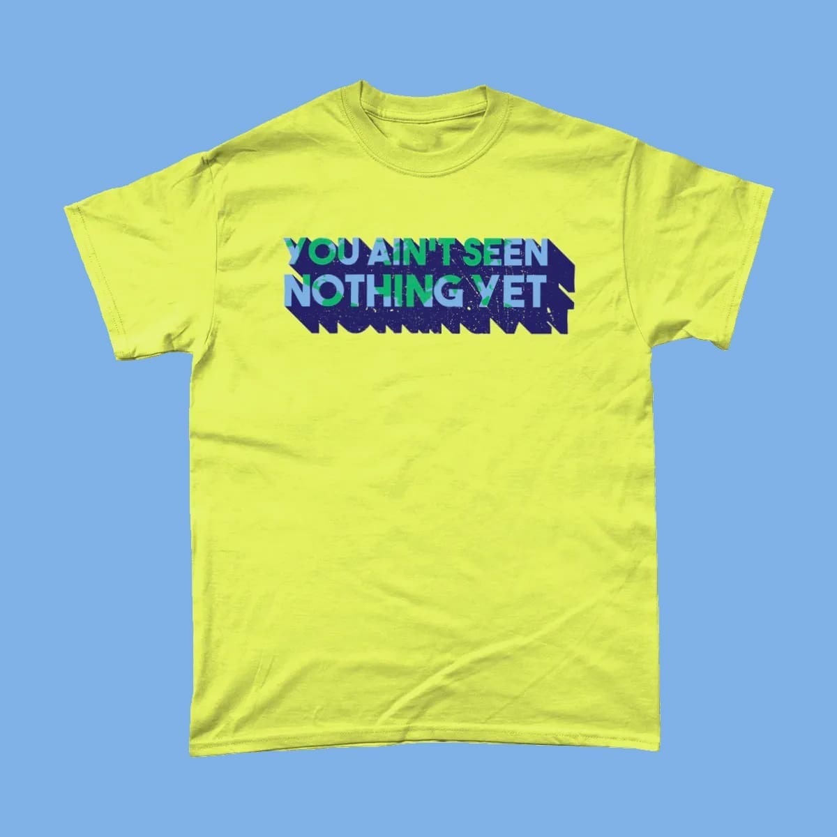 You Ain't Seen Nothing Yet - T-Shirt - Apparel of Laughs
